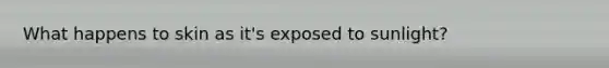 What happens to skin as it's exposed to sunlight?