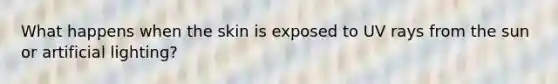 What happens when the skin is exposed to UV rays from the sun or artificial lighting?