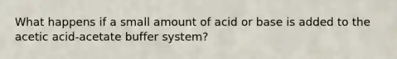 What happens if a small amount of acid or base is added to the acetic acid-acetate buffer system?