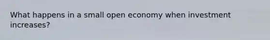 What happens in a small open economy when investment increases?