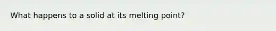 What happens to a solid at its melting point?