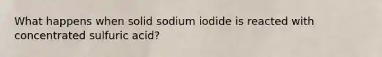 What happens when solid sodium iodide is reacted with concentrated sulfuric acid?