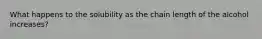 What happens to the solubility as the chain length of the alcohol increases?