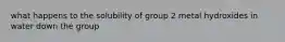 what happens to the solubility of group 2 metal hydroxides in water down the group