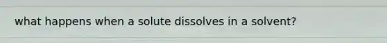 what happens when a solute dissolves in a solvent?