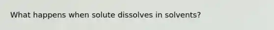 What happens when solute dissolves in solvents?