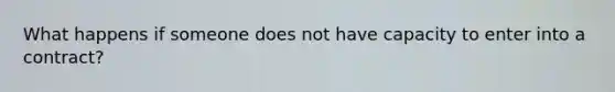 What happens if someone does not have capacity to enter into a contract?