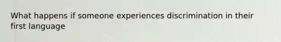 What happens if someone experiences discrimination in their first language