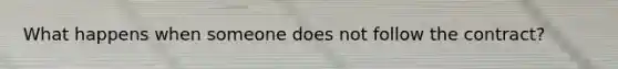 What happens when someone does not follow the contract?