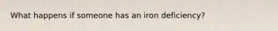 What happens if someone has an iron deficiency?