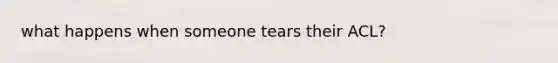 what happens when someone tears their ACL?