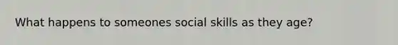 What happens to someones social skills as they age?