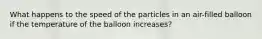 What happens to the speed of the particles in an air-filled balloon if the temperature of the balloon increases?