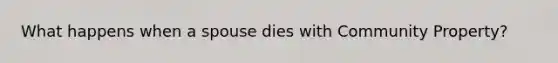 What happens when a spouse dies with Community Property?