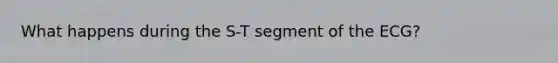What happens during the S-T segment of the ECG?