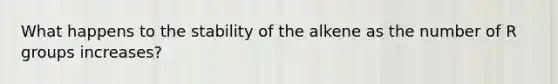What happens to the stability of the alkene as the number of R groups increases?