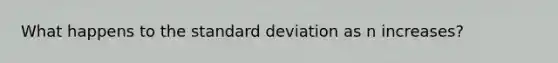 What happens to the standard deviation as n increases?