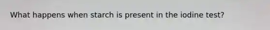 What happens when starch is present in the iodine test?