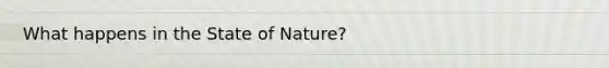 What happens in the State of Nature?