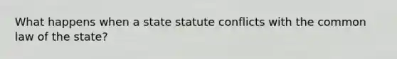 What happens when a state statute conflicts with the common law of the state?