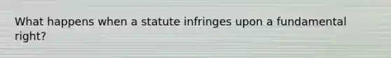 What happens when a statute infringes upon a fundamental right?
