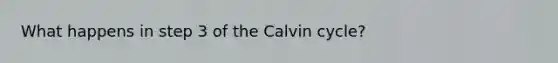 What happens in step 3 of the Calvin cycle?