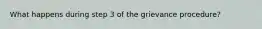 What happens during step 3 of the grievance procedure?