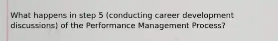 What happens in step 5 (conducting career development discussions) of the Performance Management Process?