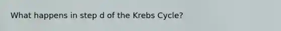 What happens in step d of the <a href='https://www.questionai.com/knowledge/kqfW58SNl2-krebs-cycle' class='anchor-knowledge'>krebs cycle</a>?