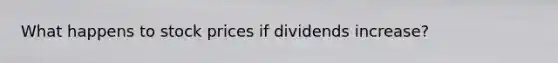 What happens to stock prices if dividends increase?