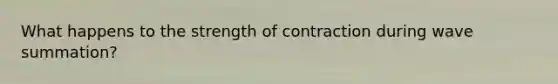 What happens to the strength of contraction during wave summation?