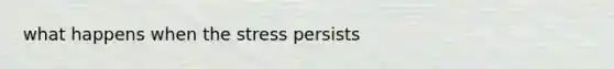 what happens when the stress persists