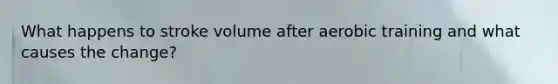 What happens to stroke volume after aerobic training and what causes the change?
