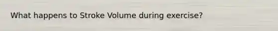 What happens to Stroke Volume during exercise?