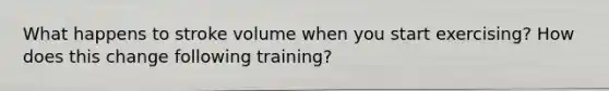 What happens to stroke volume when you start exercising? How does this change following training?