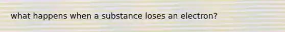 what happens when a substance loses an electron?