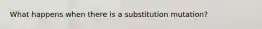 What happens when there is a substitution mutation?