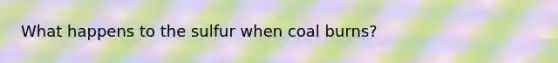 What happens to the sulfur when coal burns?