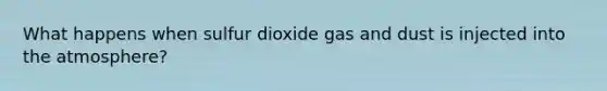 What happens when sulfur dioxide gas and dust is injected into the atmosphere?