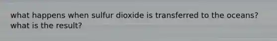 what happens when sulfur dioxide is transferred to the oceans? what is the result?