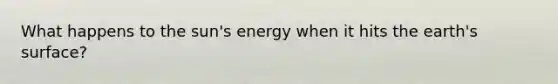 What happens to the sun's energy when it hits the earth's surface?