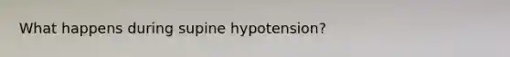 What happens during supine hypotension?