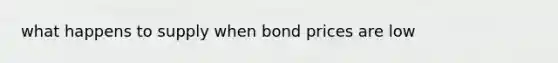 what happens to supply when bond prices are low