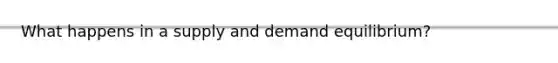 What happens in a supply and demand equilibrium?