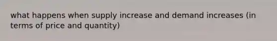 what happens when supply increase and demand increases (in terms of price and quantity)