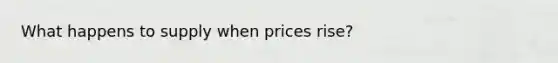 What happens to supply when prices rise?