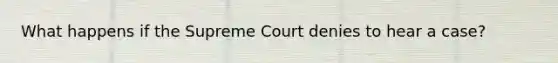 What happens if the Supreme Court denies to hear a case?