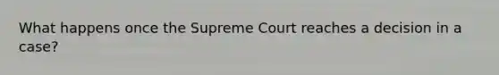 What happens once the Supreme Court reaches a decision in a case?