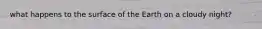 what happens to the surface of the Earth on a cloudy night?