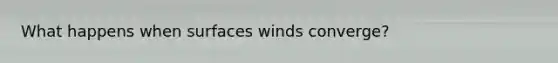 What happens when surfaces winds converge?